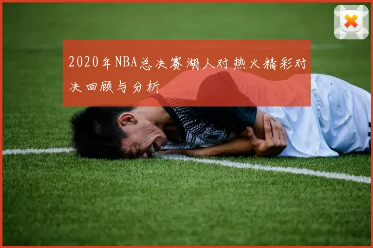 2020年NBA总决赛湖人对热火精彩对决回顾与分析
