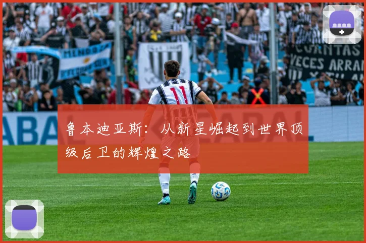 鲁本迪亚斯：从新星崛起到世界顶级后卫的辉煌之路